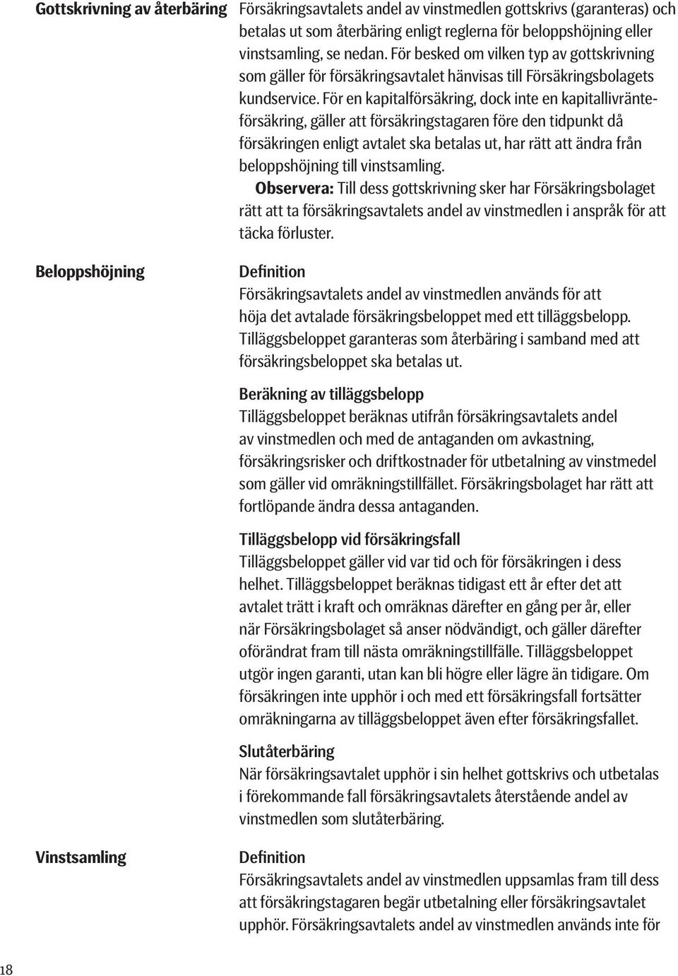 För en kapitalförsäkring, dock inte en kapitallivränteförsäkring, gäller att försäkringstagaren före den tidpunkt då försäkringen enligt avtalet ska betalas ut, har rätt att ändra från beloppshöjning