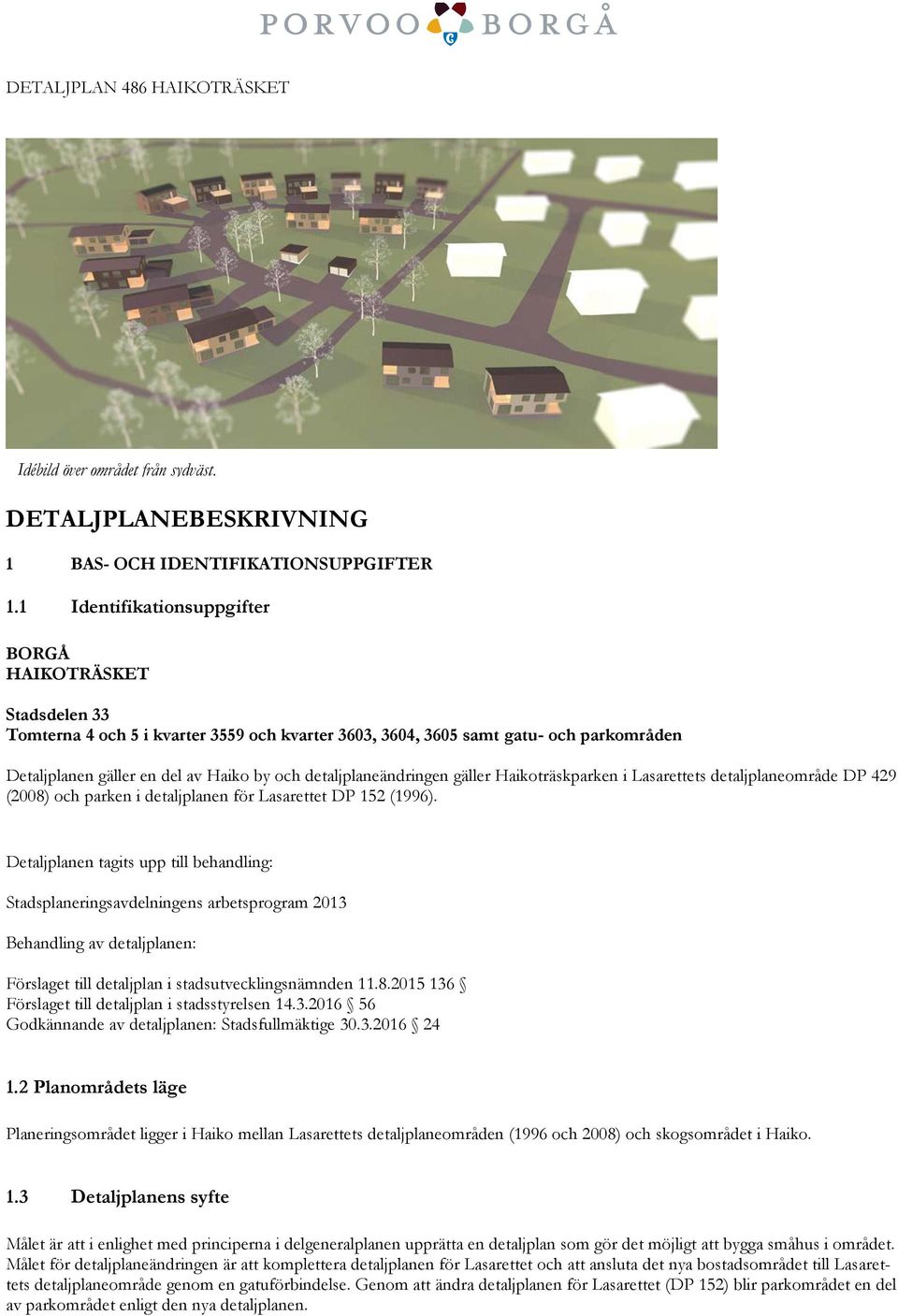 detaljplaneändringen gäller Haikoträskparken i Lasarettets detaljplaneområde DP 429 (2008) och parken i detaljplanen för Lasarettet DP 152 (1996).