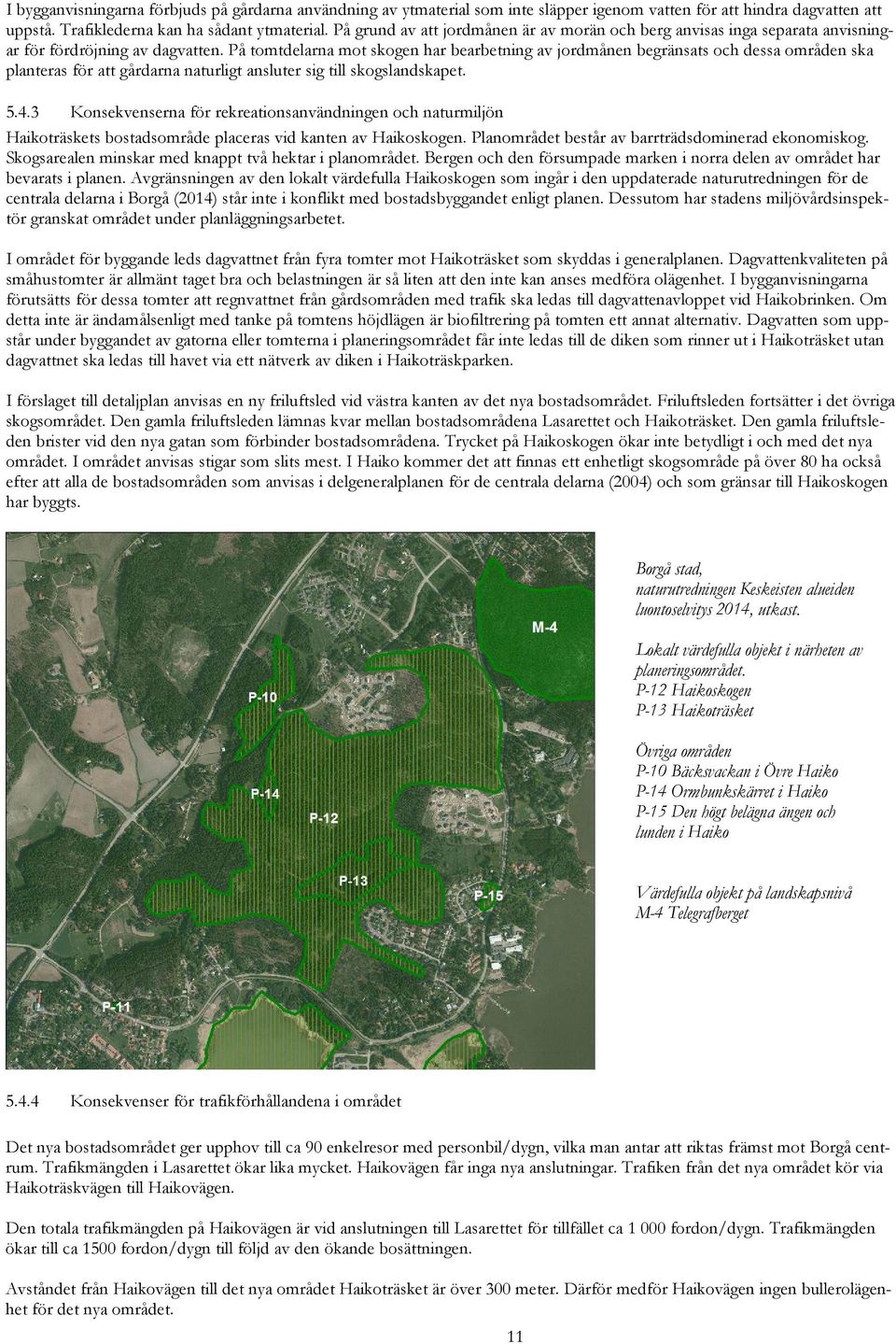 På tomtdelarna mot skogen har bearbetning av jordmånen begränsats och dessa områden ska planteras för att gårdarna naturligt ansluter sig till skogslandskapet. 5.4.