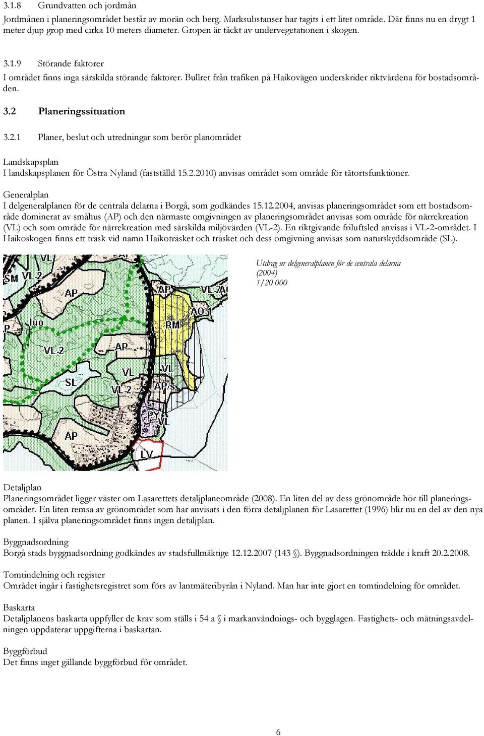 Bullret från trafiken på Haikovägen underskrider riktvärdena för bostadsområden. 3.2 
