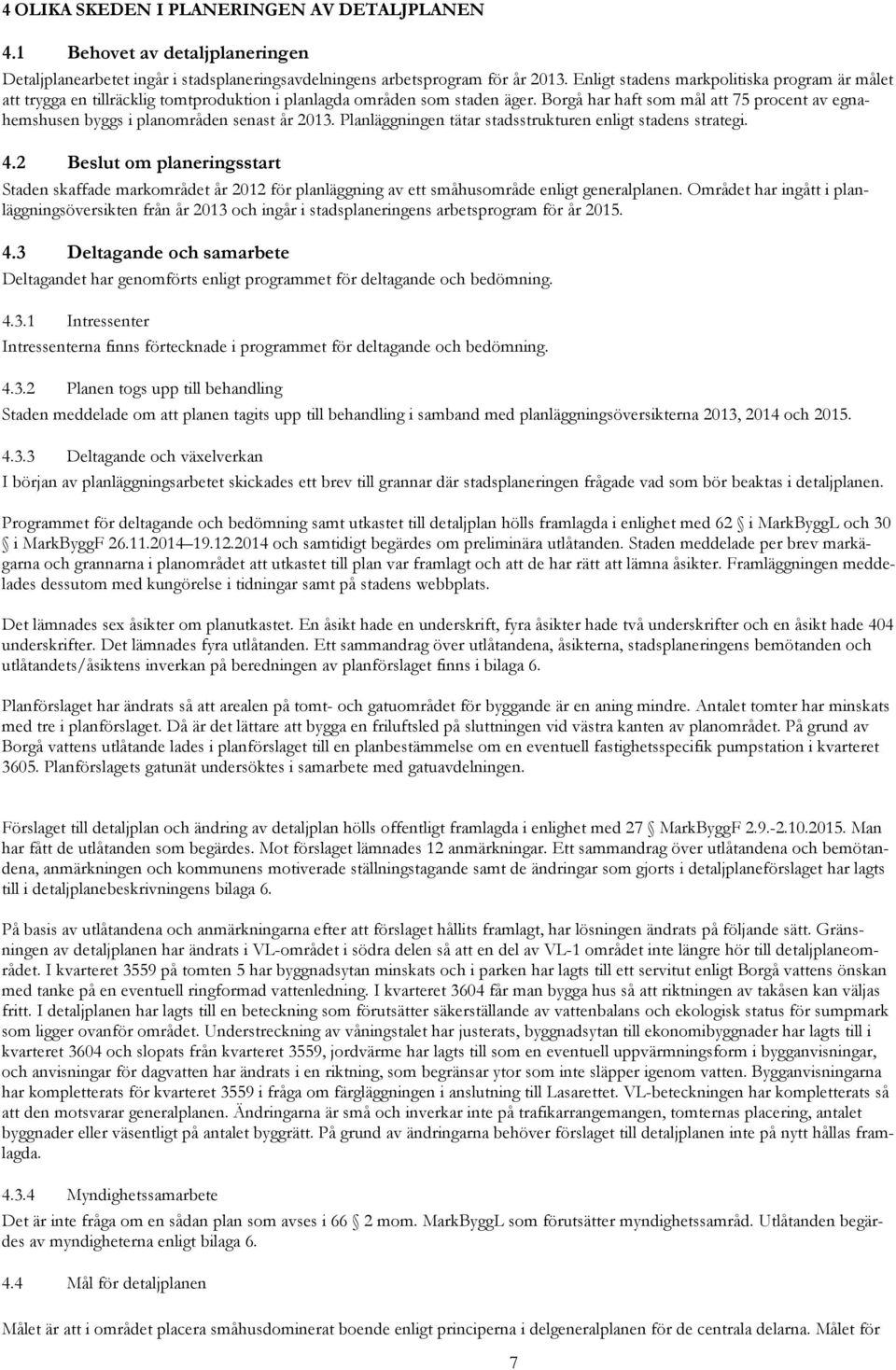 Borgå har haft som mål att 75 procent av egnahemshusen byggs i planområden senast år 2013. Planläggningen tätar stadsstrukturen enligt stadens strategi. 4.