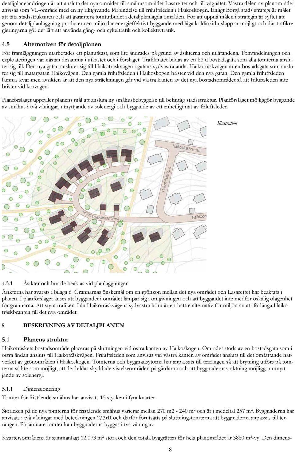 Enligt Borgå stads strategi är målet att täta stadsstrukturen och att garantera tomtutbudet i detaljplanlagda områden.