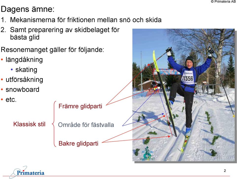 Resonemanget gäller för följande: längdåkning skating utförsåkning