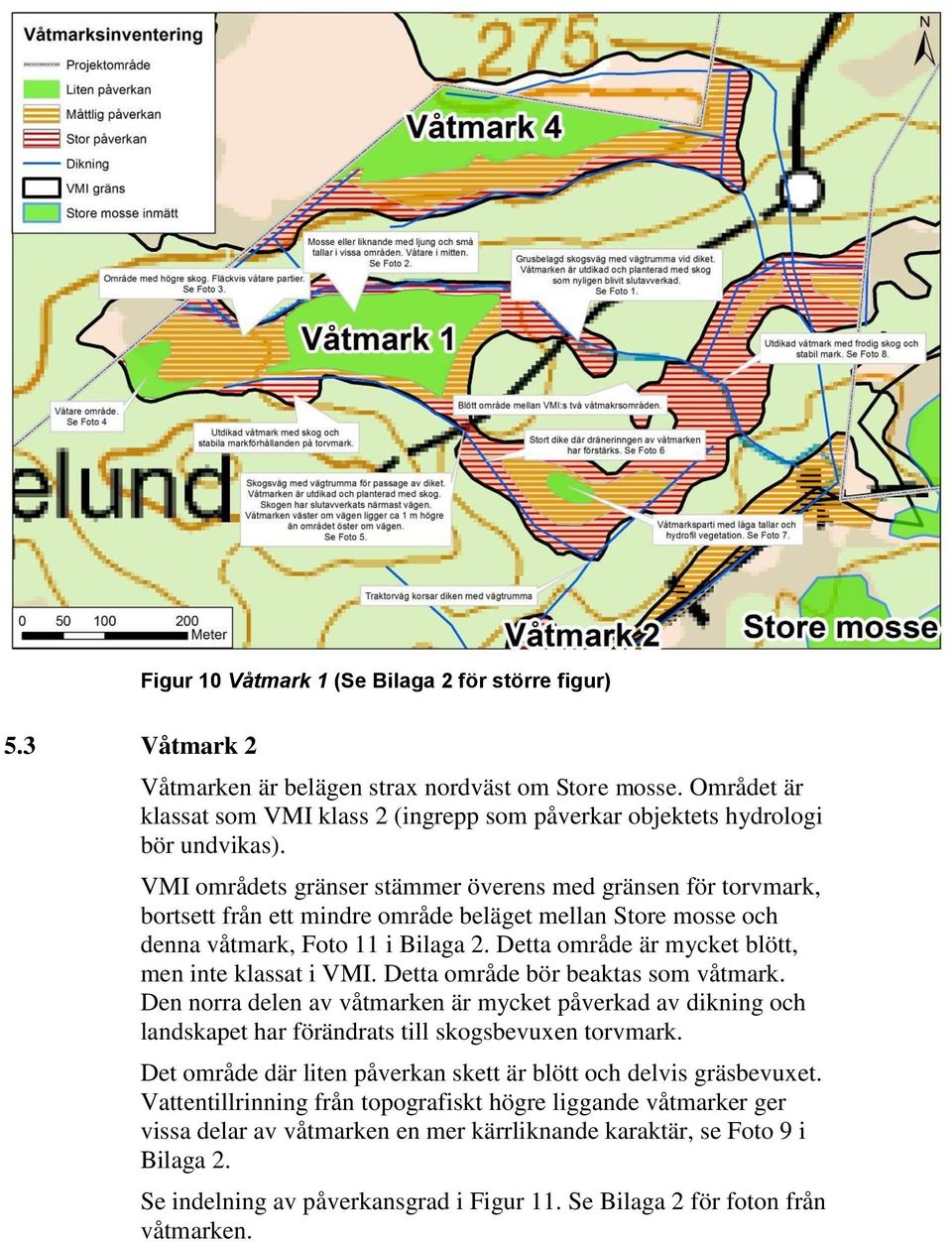 VMI områdets gränser stämmer överens med gränsen för torvmark, bortsett från ett mindre område beläget mellan Store mosse och denna våtmark, Foto 11 i Bilaga 2.