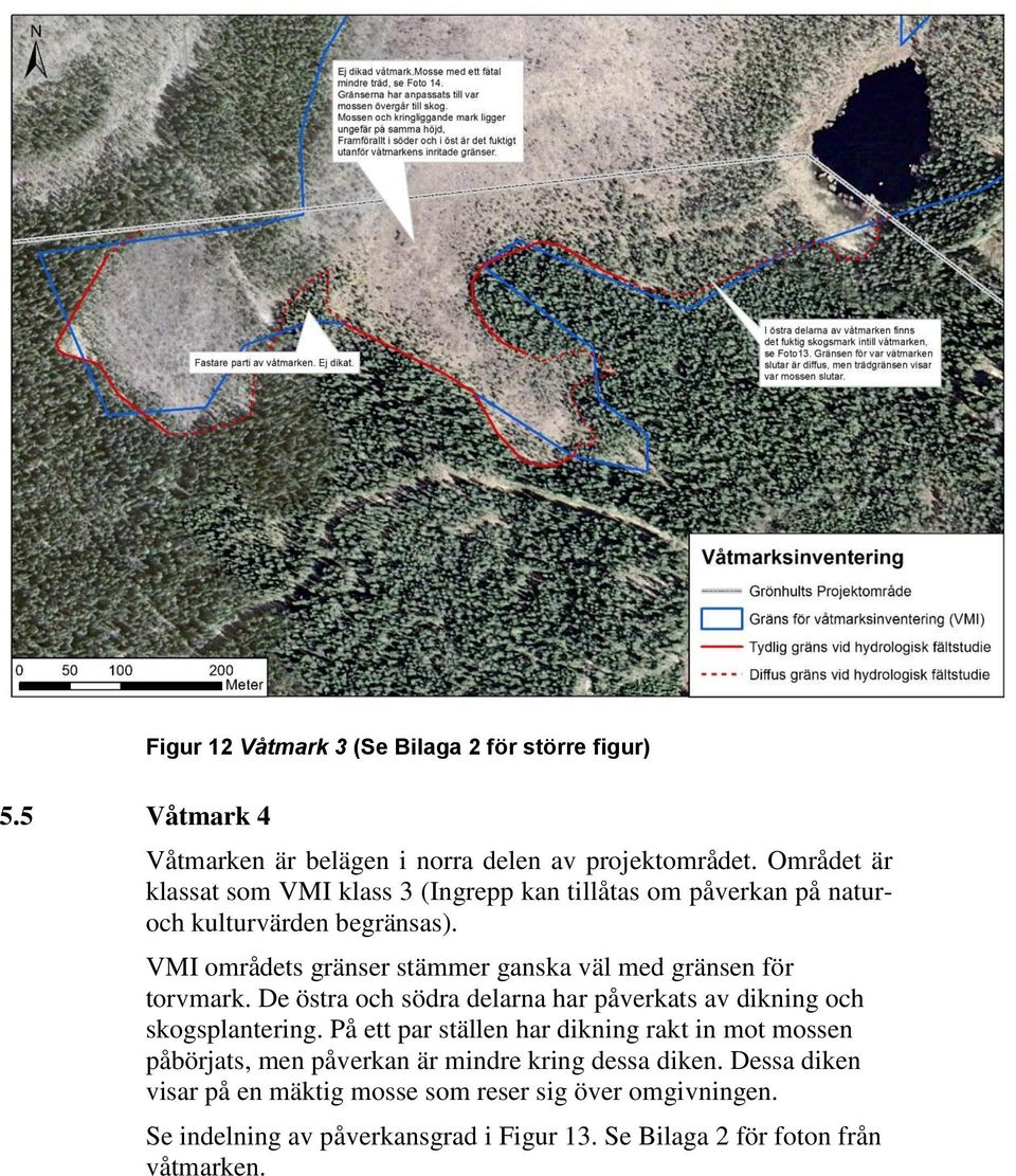VMI områdets gränser stämmer ganska väl med gränsen för torvmark. De östra och södra delarna har påverkats av dikning och skogsplantering.