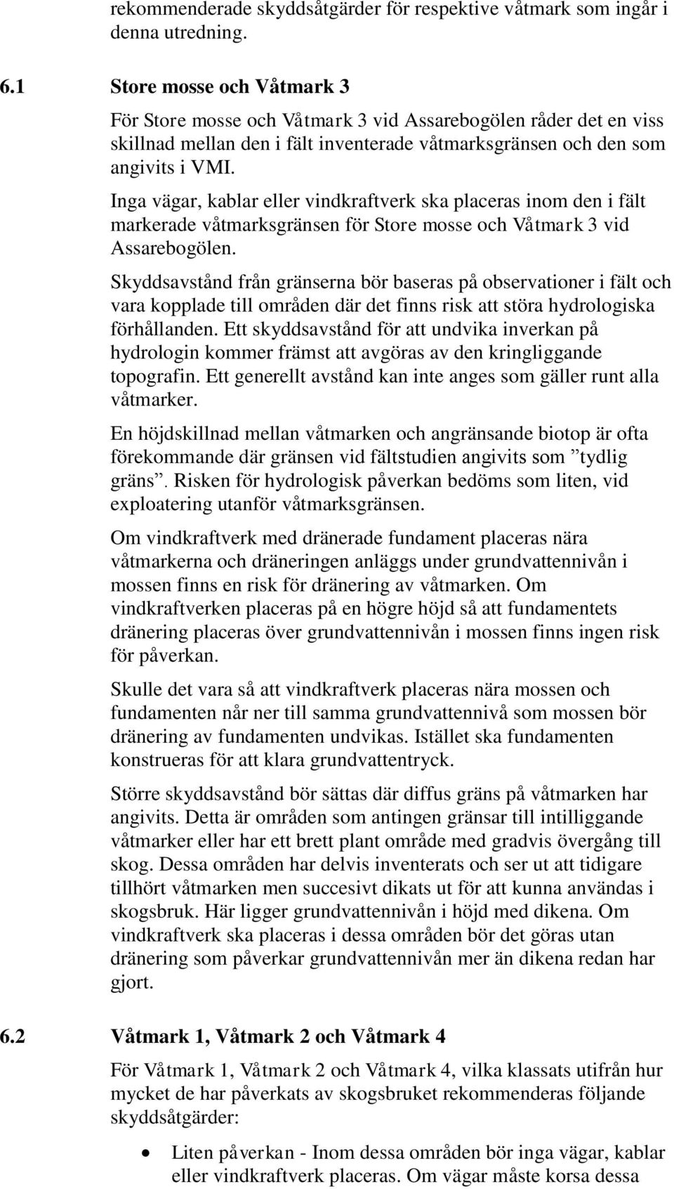 Inga vägar, kablar eller vindkraftverk ska placeras inom den i fält markerade våtmarksgränsen för Store mosse och Våtmark 3 vid Assarebogölen.