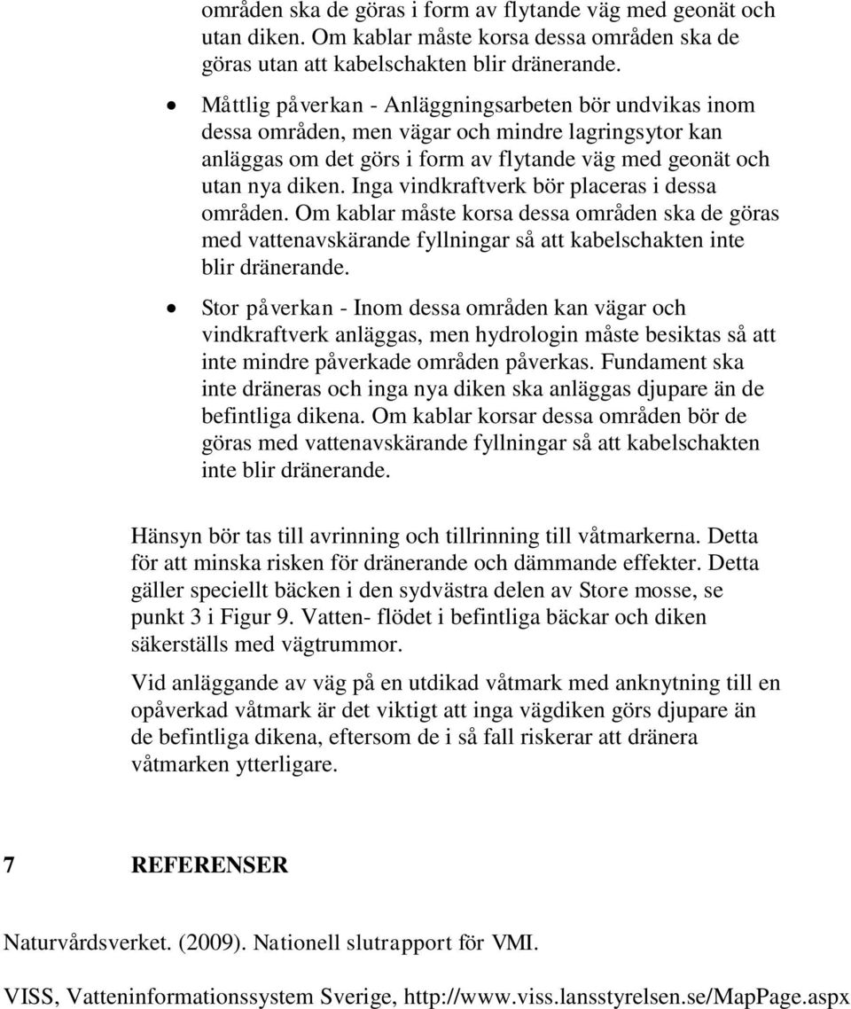 Inga vindkraftverk bör placeras i dessa områden. Om kablar måste korsa dessa områden ska de göras med vattenavskärande fyllningar så att kabelschakten inte blir dränerande.