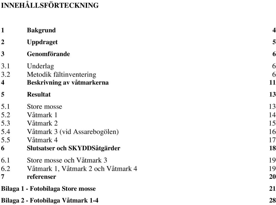 3 Våtmark 2 15 5.4 Våtmark 3 (vid Assarebogölen) 16 5.5 Våtmark 4 17 6 Slutsatser och SKYDDSåtgärder 18 6.