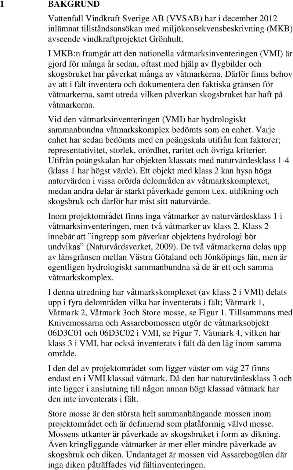 Därför finns behov av att i fält inventera och dokumentera den faktiska gränsen för våtmarkerna, samt utreda vilken påverkan skogsbruket har haft på våtmarkerna.