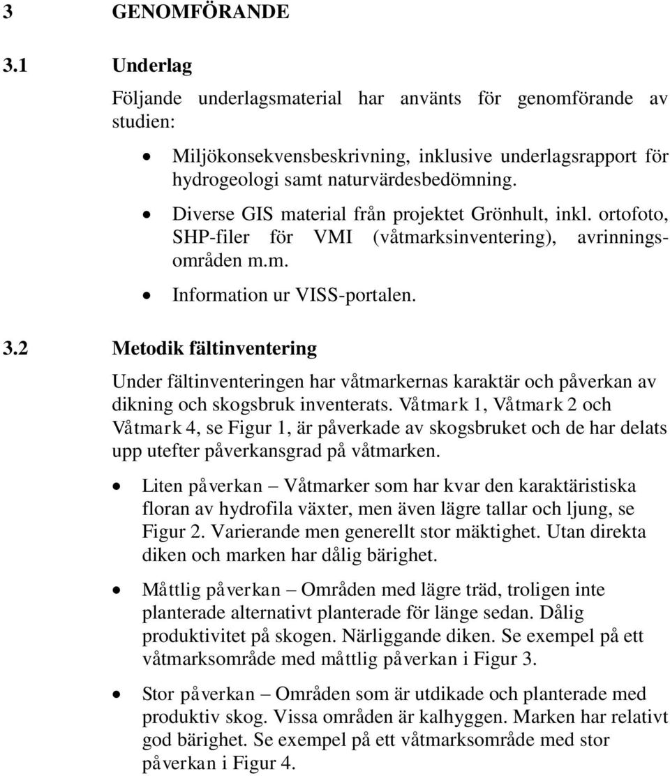 2 Metodik fältinventering Under fältinventeringen har våtmarkernas karaktär och påverkan av dikning och skogsbruk inventerats.