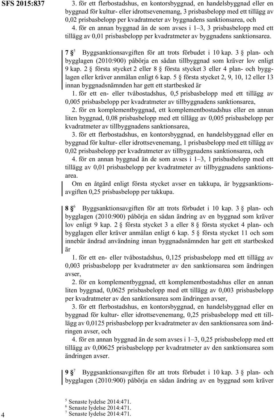 7 5 Byggsanktionsavgiften för att trots förbudet i 10 kap. 3 plan- och bygglagen (2010:900) påbörja en sådan tillbyggnad som kräver lov enligt 9 kap.