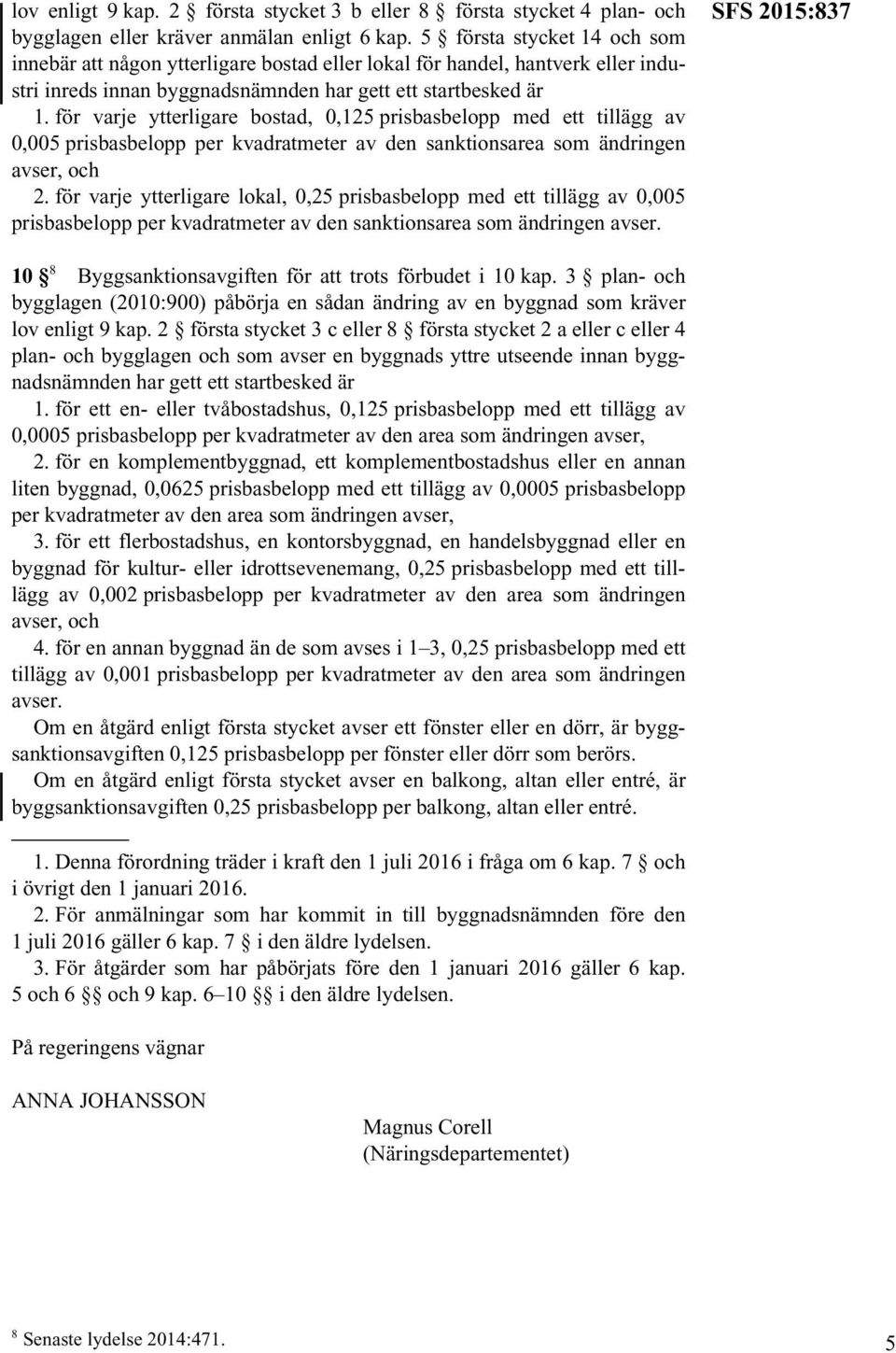 för varje ytterligare bostad, 0,125 prisbasbelopp med ett tillägg av 0,005 prisbasbelopp per kvadratmeter av den sanktionsarea som ändringen avser, och 2.