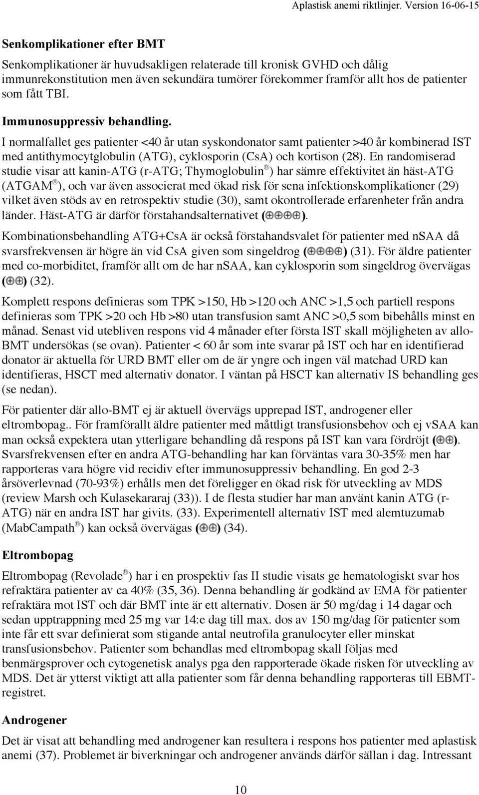 En randomiserad studie visar att kanin-atg (r-atg; Thymoglobulin ) har sämre effektivitet än häst-atg (ATGAM ), och var även associerat med ökad risk för sena infektionskomplikationer (29) vilket
