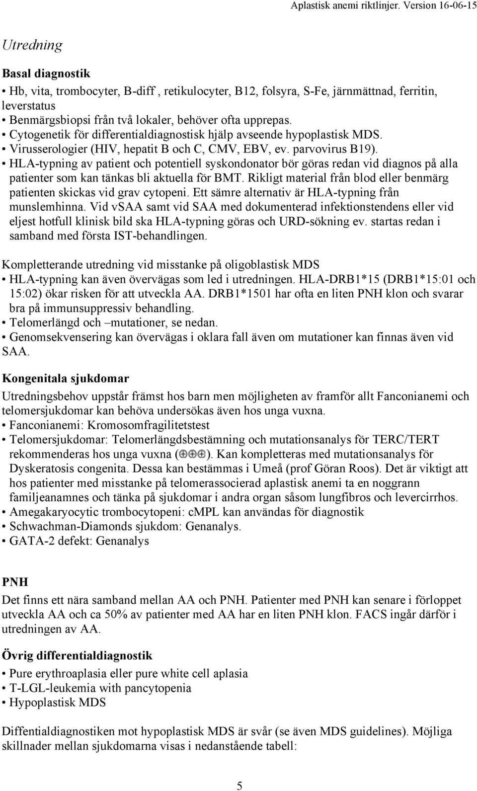 HLA-typning av patient och potentiell syskondonator bör göras redan vid diagnos på alla patienter som kan tänkas bli aktuella för BMT.