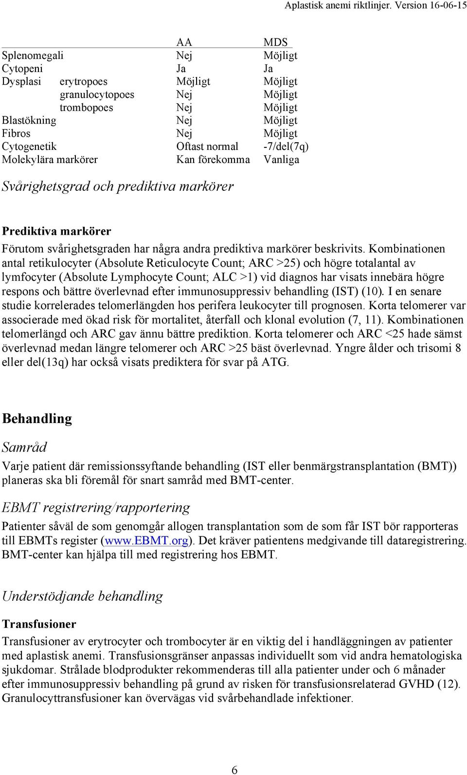 Kombinationen antal retikulocyter (Absolute Reticulocyte Count; ARC >25) och högre totalantal av lymfocyter (Absolute Lymphocyte Count; ALC >1) vid diagnos har visats innebära högre respons och