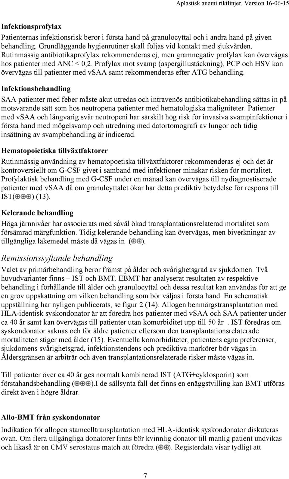 Profylax mot svamp (aspergillustäckning), PCP och HSV kan övervägas till patienter med vsaa samt rekommenderas efter ATG behandling.
