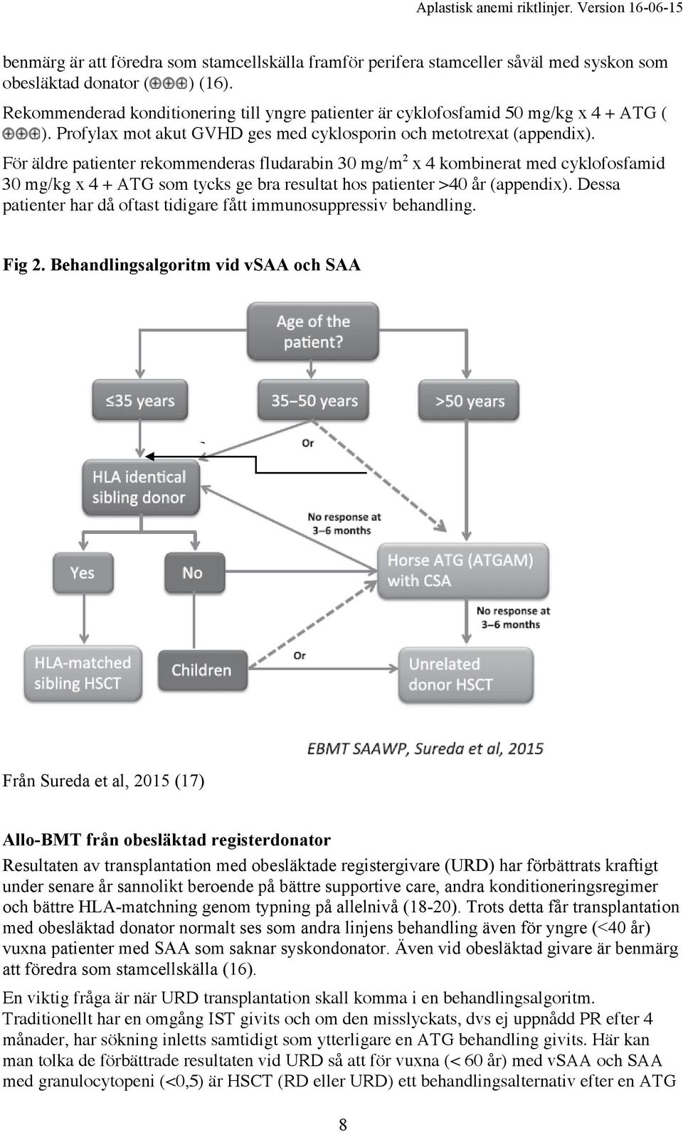 För äldre patienter rekommenderas fludarabin 30 mg/m 2 x 4 kombinerat med cyklofosfamid 30 mg/kg x 4 + ATG som tycks ge bra resultat hos patienter >40 år (appendix).