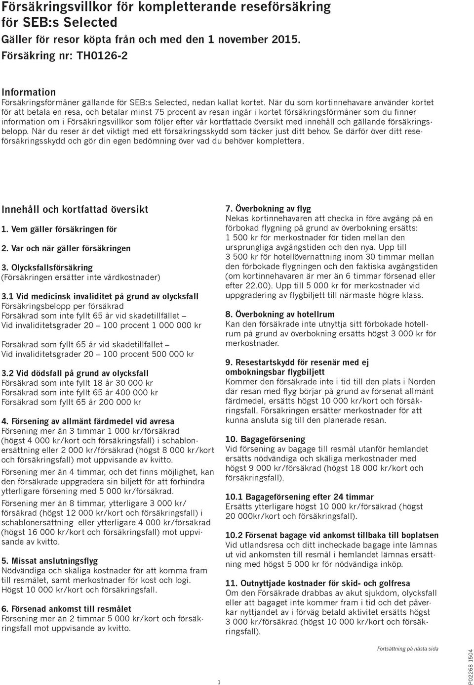När du som kortinnehavare använder kortet för att betala en resa, och betalar minst 75 procent av resan ingår i kortet försäkringsförmåner som du finner information om i Försäkringsvillkor som följer
