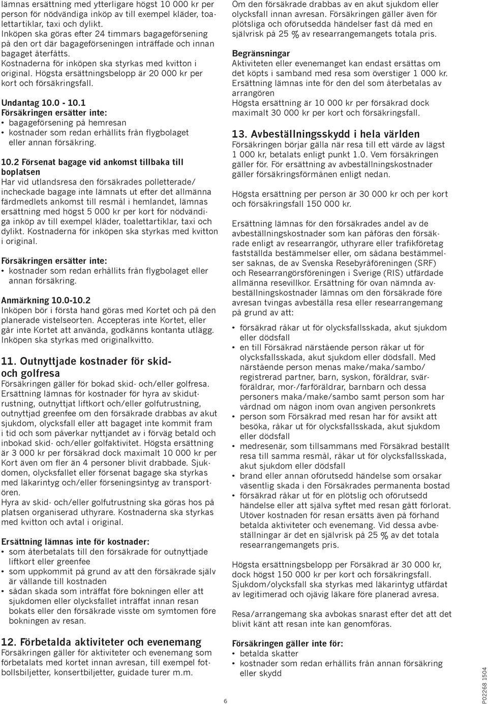 Högsta ersättningsbelopp är 20 000 kr per kort och försäkringsfall. Undantag 10.0-10.