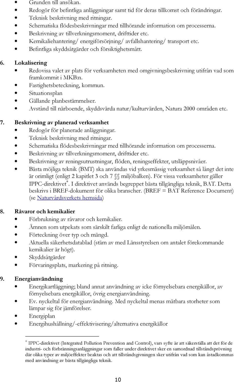 Befintliga skyddsåtgärder och försiktighetsmått. 6. Lokalisering Redovisa valet av plats för verksamheten med omgivningsbeskrivning utifrån vad som framkommit i MKB:n. Fastighetsbeteckning, kommun.