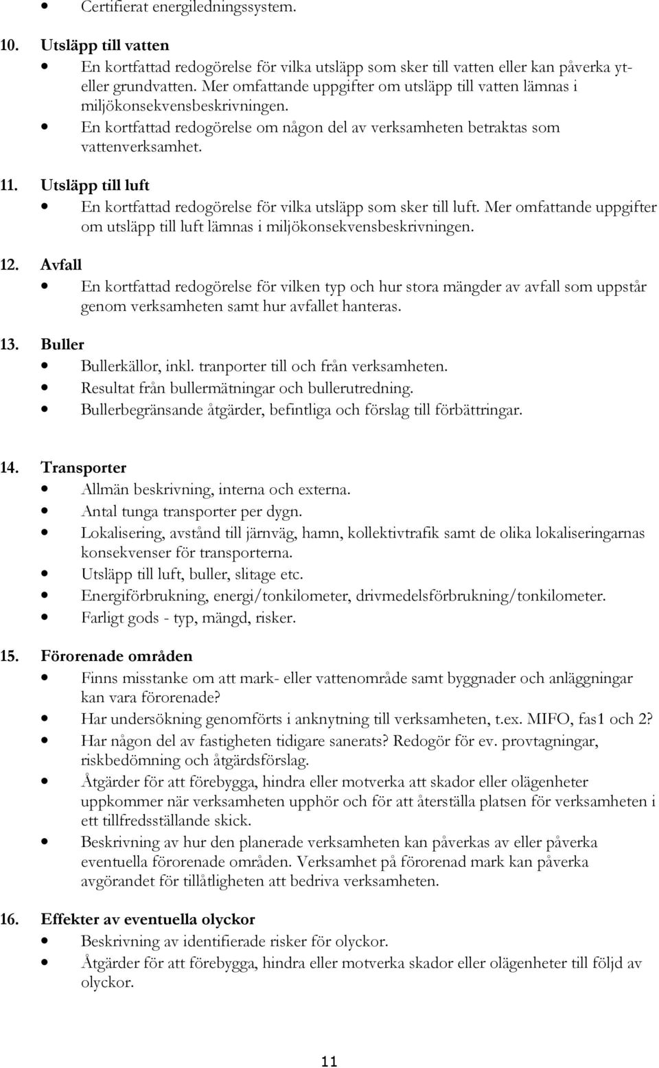 Utsläpp till luft En kortfattad redogörelse för vilka utsläpp som sker till luft. Mer omfattande uppgifter om utsläpp till luft lämnas i miljökonsekvensbeskrivningen. 12.