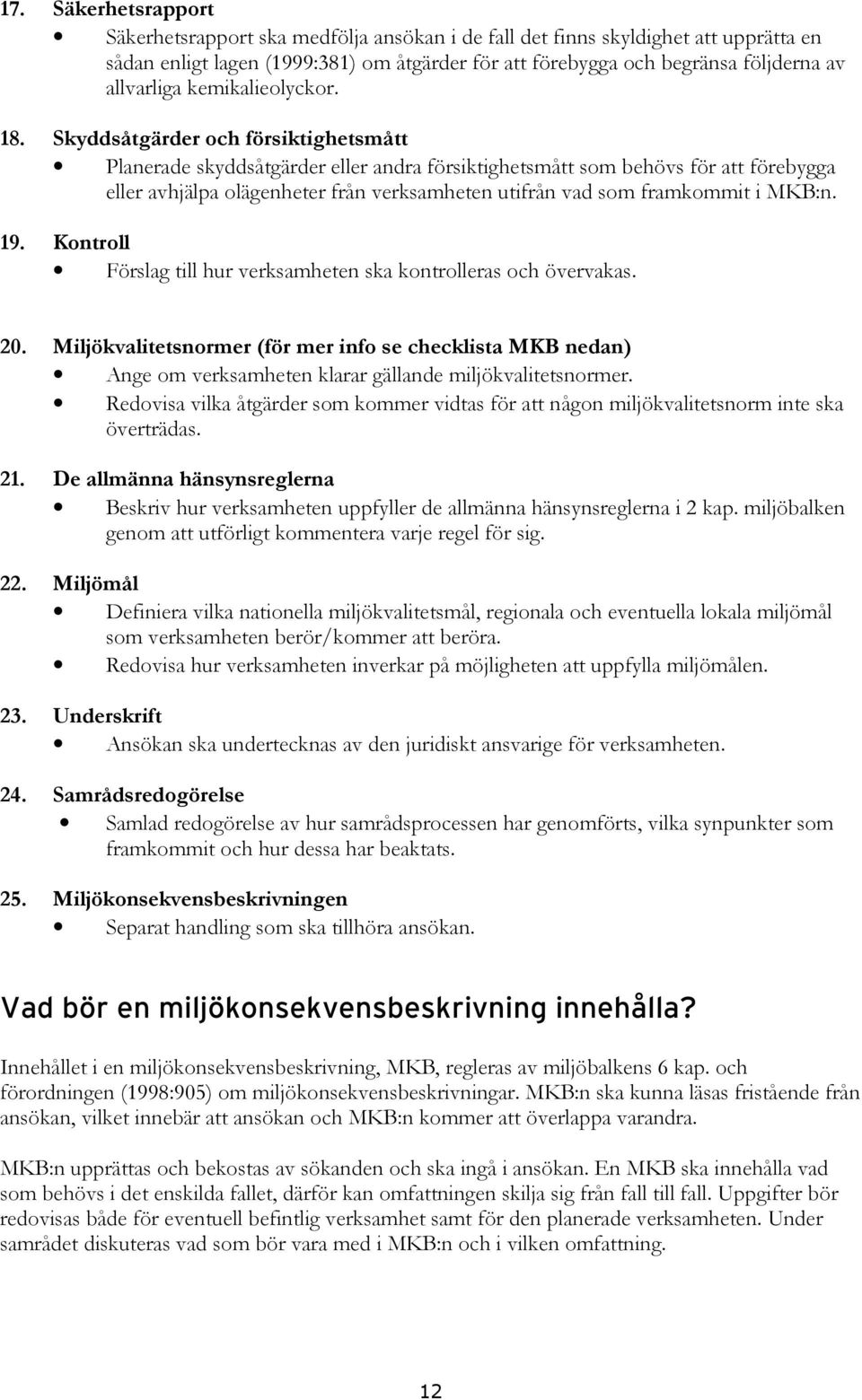 Skyddsåtgärder och försiktighetsmått Planerade skyddsåtgärder eller andra försiktighetsmått som behövs för att förebygga eller avhjälpa olägenheter från verksamheten utifrån vad som framkommit i