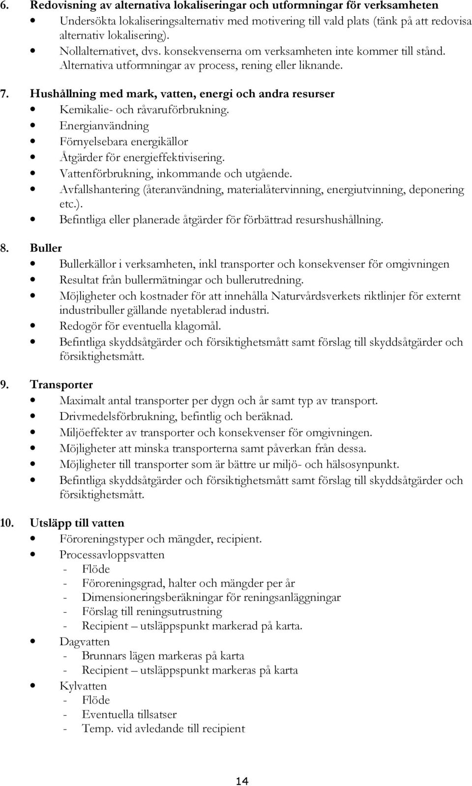 Hushållning med mark, vatten, energi och andra resurser Kemikalie- och råvaruförbrukning. Energianvändning Förnyelsebara energikällor Åtgärder för energieffektivisering.