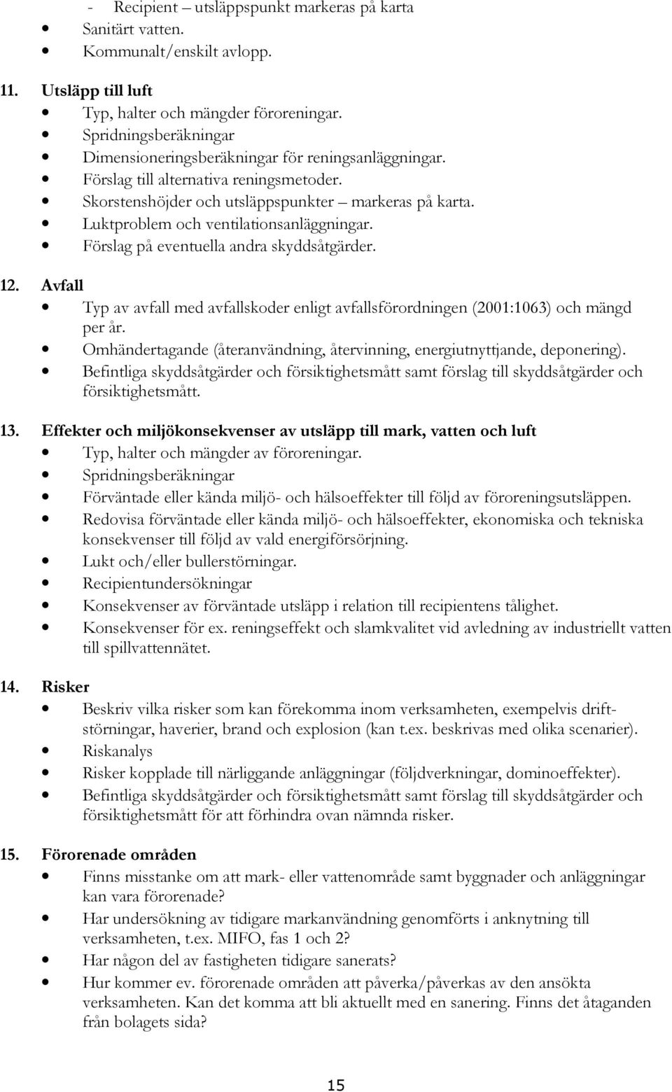 Luktproblem och ventilationsanläggningar. Förslag på eventuella andra skyddsåtgärder. 12. Avfall Typ av avfall med avfallskoder enligt avfallsförordningen (2001:1063) och mängd per år.