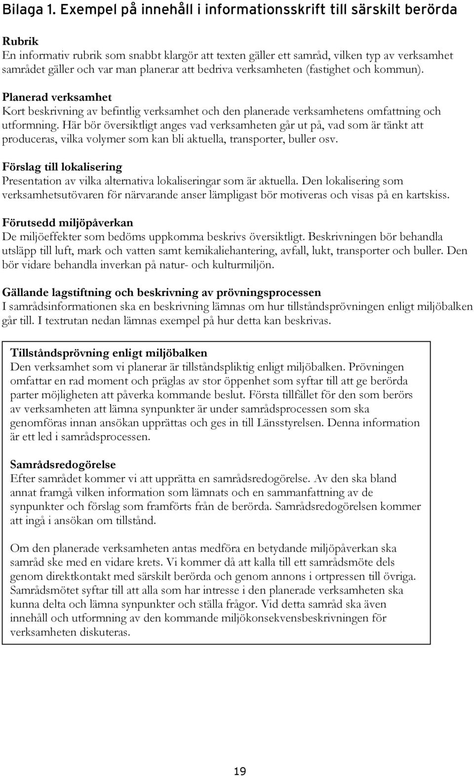 planerar att bedriva verksamheten (fastighet och kommun). Planerad verksamhet Kort beskrivning av befintlig verksamhet och den planerade verksamhetens omfattning och utformning.