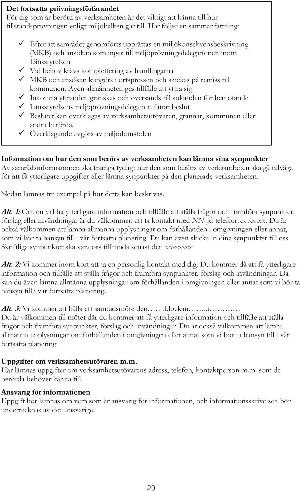 komplettering av handlingarna MKB och ansökan kungörs i ortspressen och skickas på remiss till kommunen.