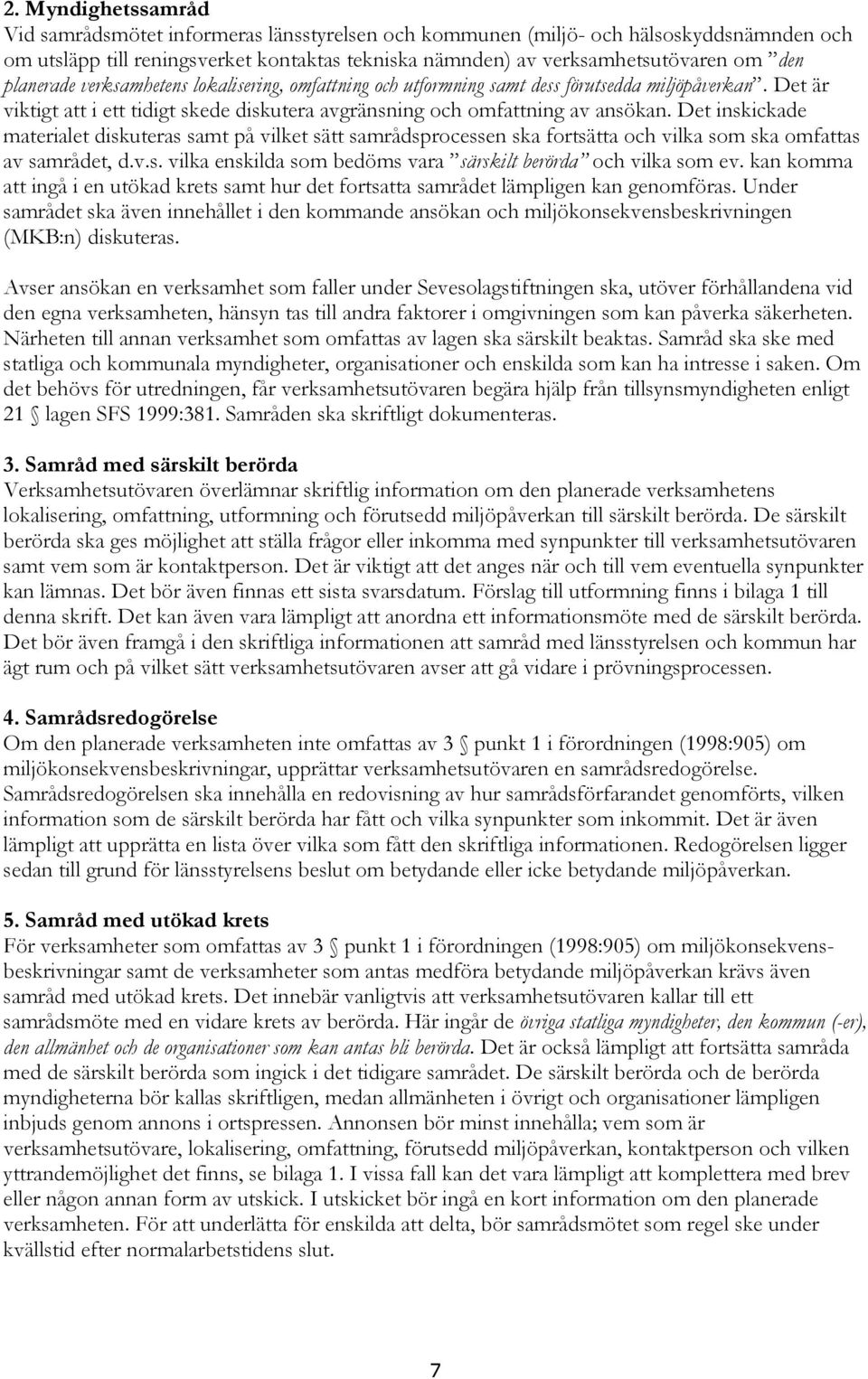 Det inskickade materialet diskuteras samt på vilket sätt samrådsprocessen ska fortsätta och vilka som ska omfattas av samrådet, d.v.s. vilka enskilda som bedöms vara särskilt berörda och vilka som ev.