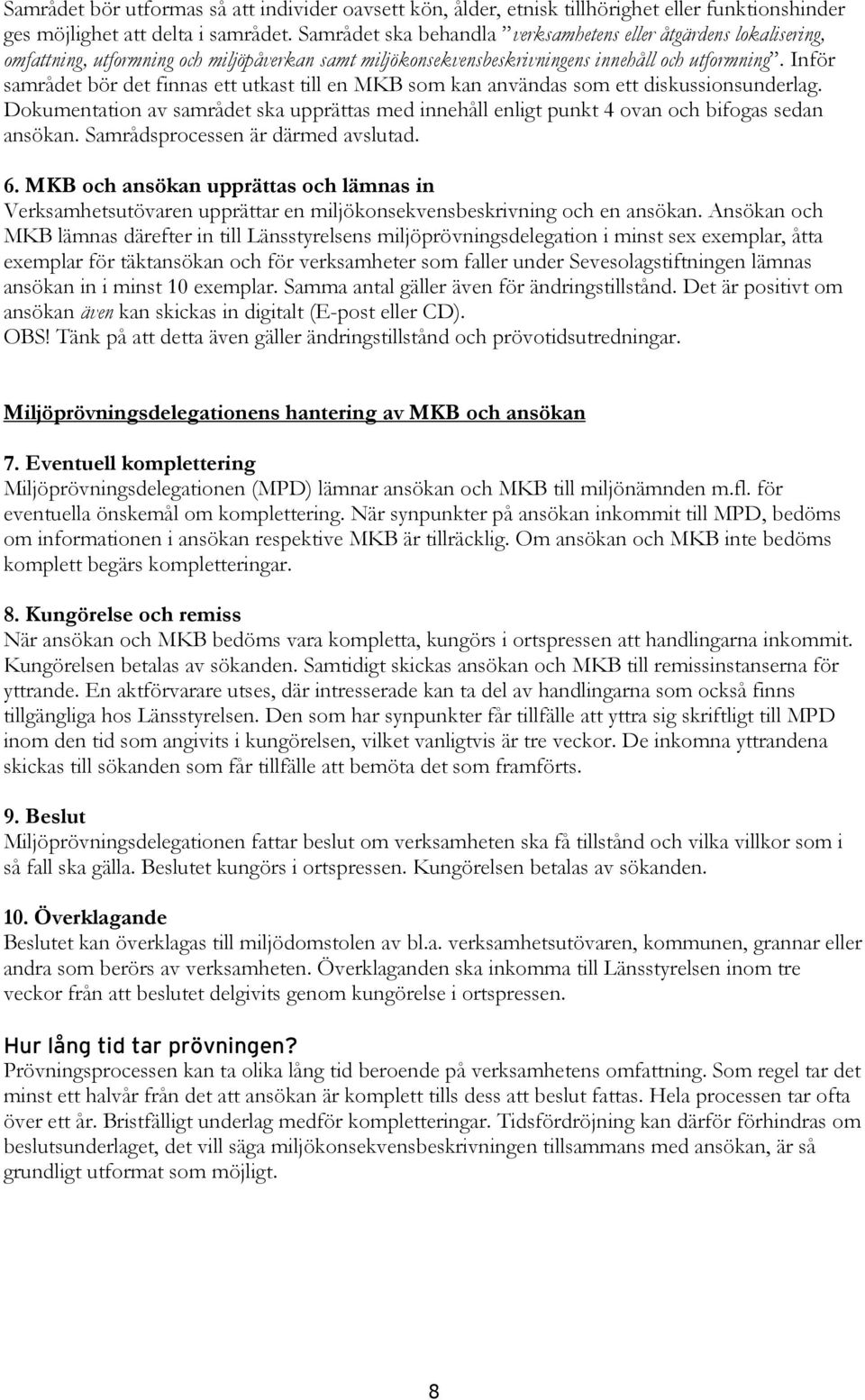 Inför samrådet bör det finnas ett utkast till en MKB som kan användas som ett diskussionsunderlag. Dokumentation av samrådet ska upprättas med innehåll enligt punkt 4 ovan och bifogas sedan ansökan.