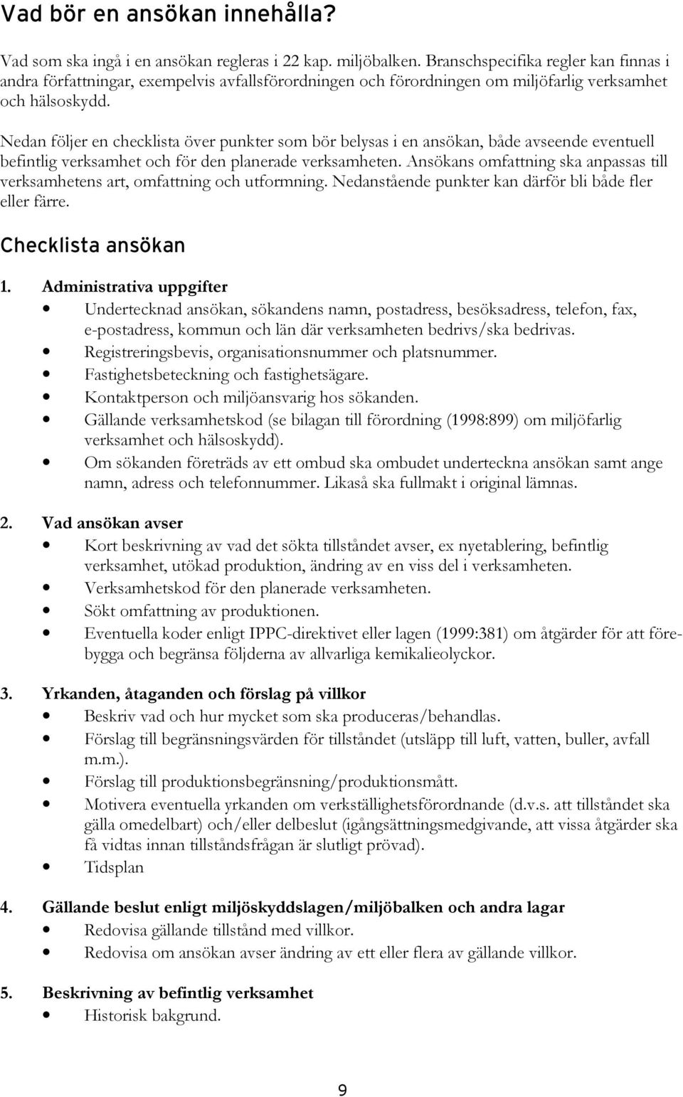 Nedan följer en checklista över punkter som bör belysas i en ansökan, både avseende eventuell befintlig verksamhet och för den planerade verksamheten.