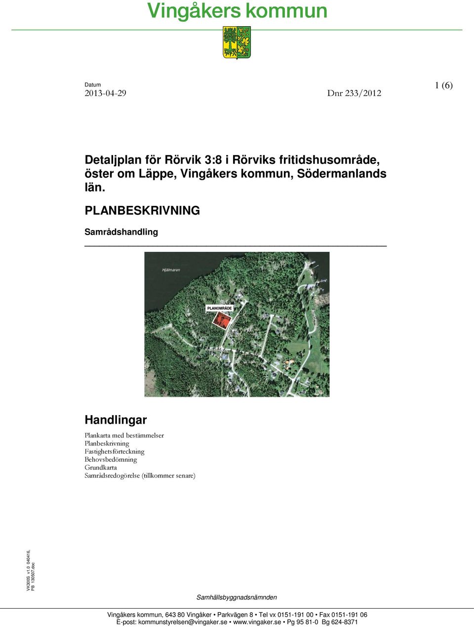 PLANBESKRIVNING Samrådshandling Handlingar Plankarta med bestämmelser Planbeskrivning Fastighetsförteckning Behovsbedömning