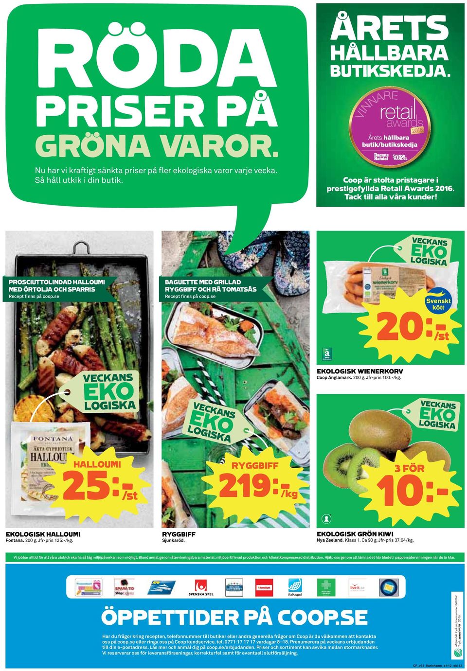 se 20kS EKOLOGISK WIENERKORV Coop Änglamark. 200 g. Jfr-pris 100:-/kg. HALLOUMI 25k/st RYGGBIFF 219k/kg 3 FÖR 10k EKOLOGISK HALLOUMI Fontana. 200 g. Jfr-pris 125:-/kg. RYGGBIFF Sjunkaröd.
