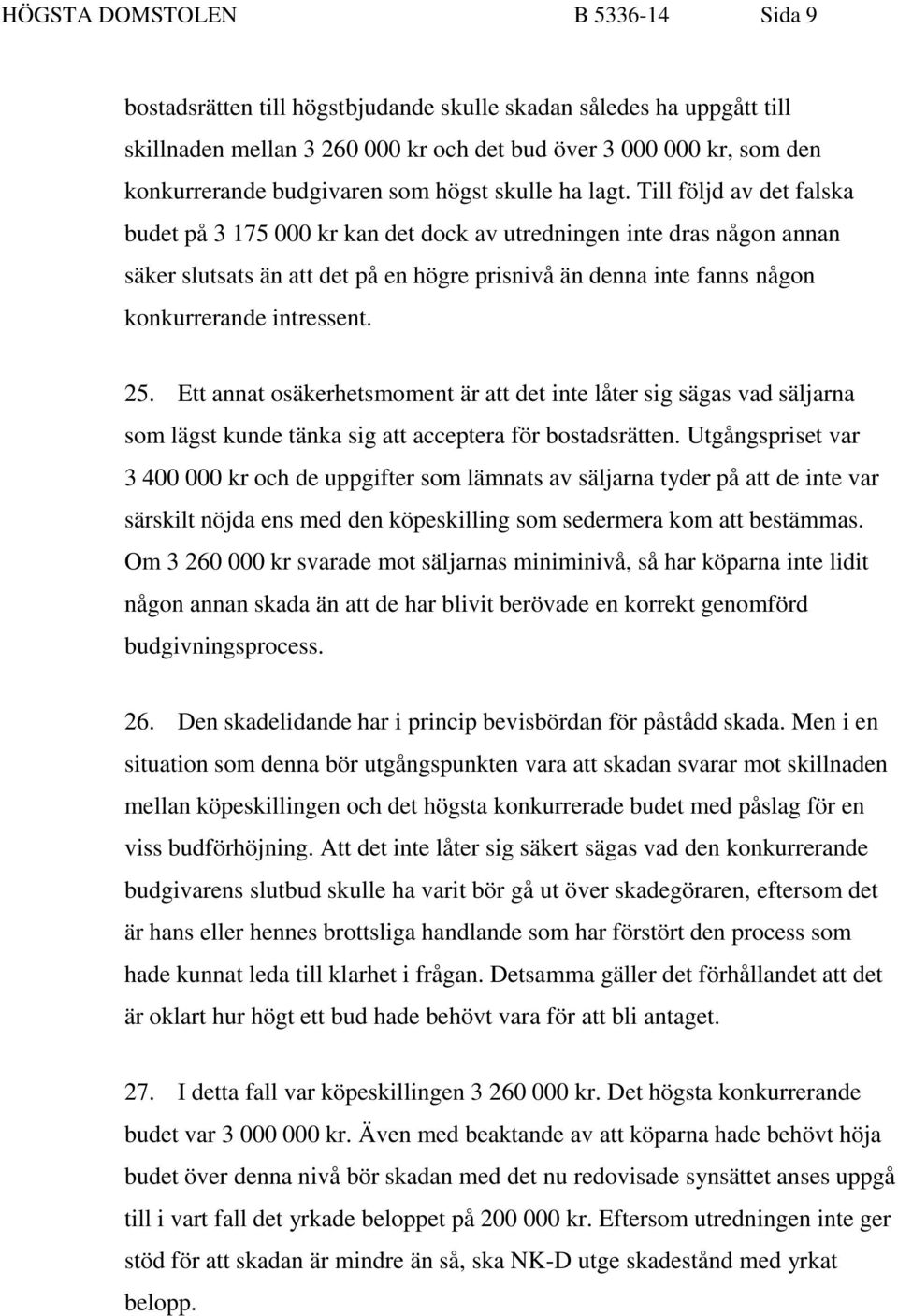 Till följd av det falska budet på 3 175 000 kr kan det dock av utredningen inte dras någon annan säker slutsats än att det på en högre prisnivå än denna inte fanns någon konkurrerande intressent. 25.