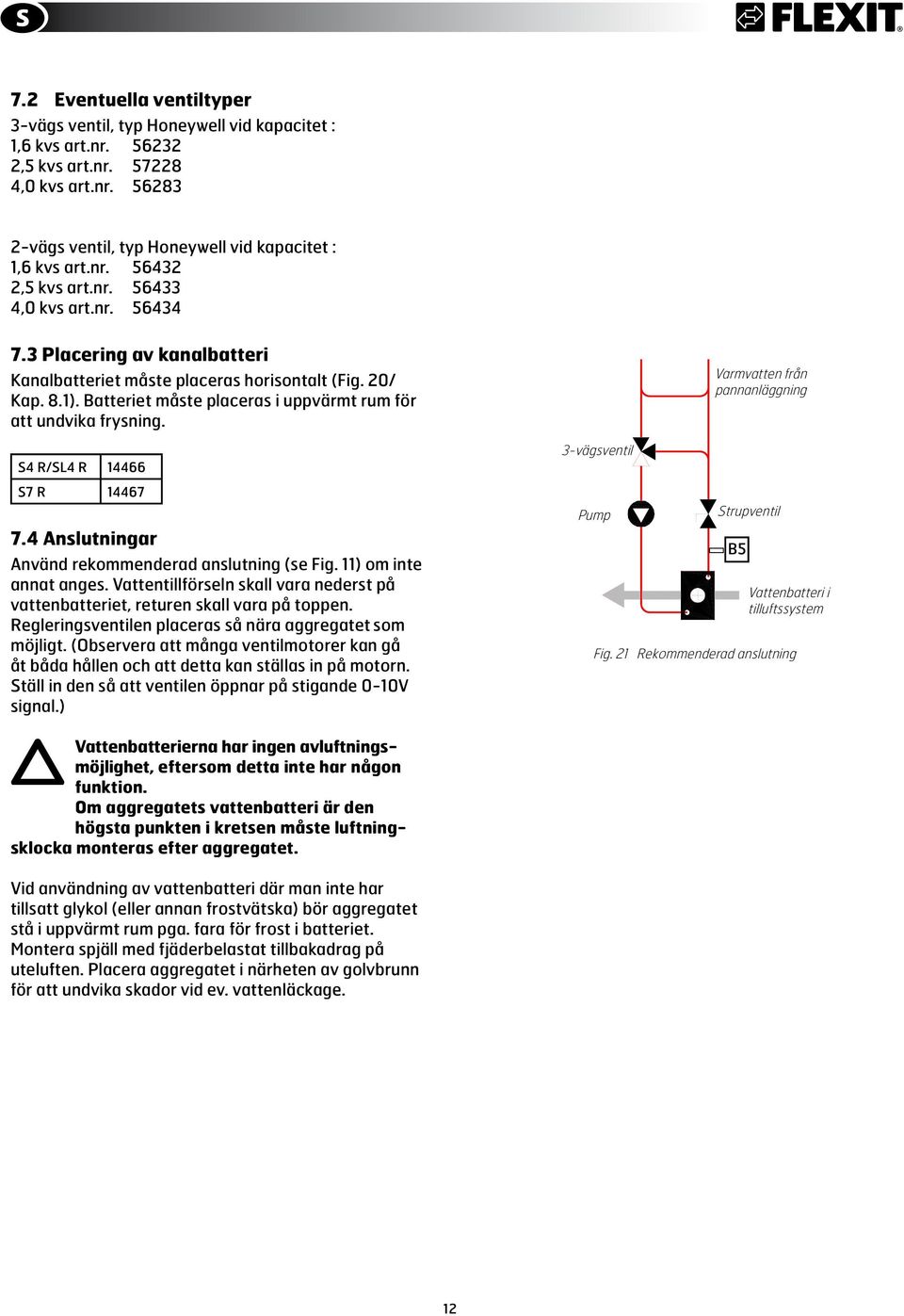 Varmvatten från pannanläggning S4 R/SL4 R 14466 S7 R 14467 7.4 Anslutningar Använd rekommenderad anslutning (se Fig. 11) om inte annat anges.