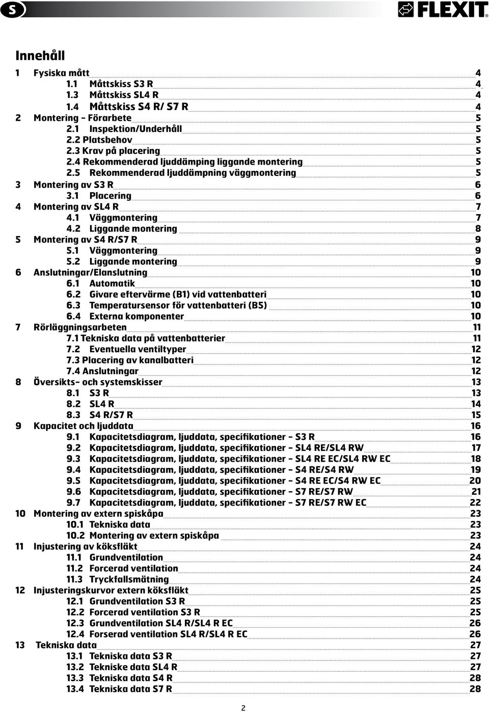 2 liggande montering 8 5 Montering av S4 R/S7 R 9 5.1 Väggmontering 9 5.2 liggande montering 9 6 Anslutningar/elanslutning 1 6.1 Automatik 1 6.2 Givare eftervärme (B1) vid vattenbatteri 1 6.