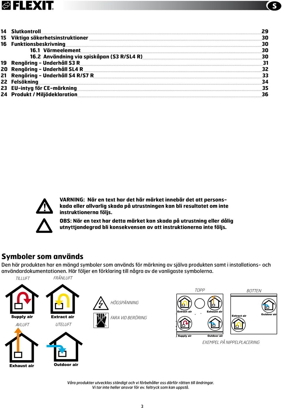 Produkt / Miljödeklaration 36! VARNiNG: När en text har det här märket innebär det att personskada eller allvarlig skada på utrustningen kan bli resultatet om inte instruktionerna följs.