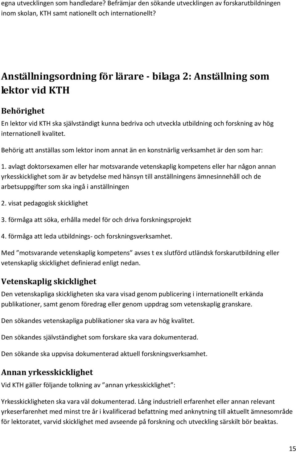 kvalitet. Behörig att anställas som lektor inom annat än en konstnärlig verksamhet är den som har: 1.
