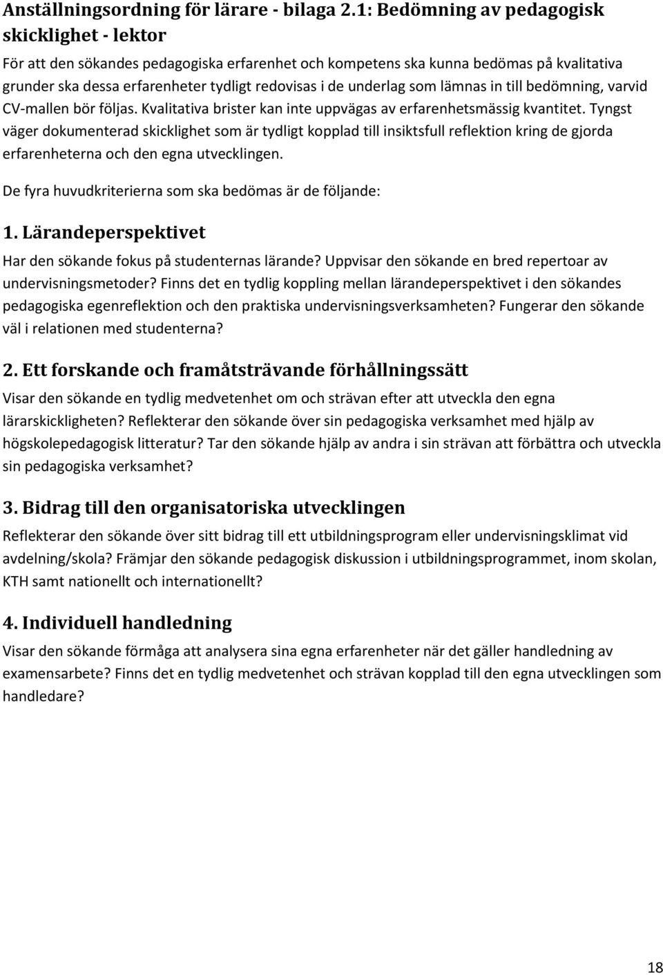 underlag som lämnas in till bedömning, varvid CV-mallen bör följas. Kvalitativa brister kan inte uppvägas av erfarenhetsmässig kvantitet.