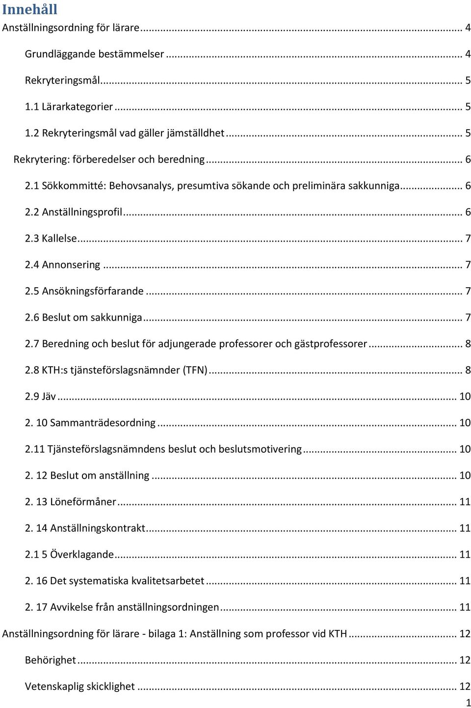 4 Annonsering... 7 2.5 Ansökningsförfarande... 7 2.6 Beslut om sakkunniga... 7 2.7 Beredning och beslut för adjungerade professorer och gästprofessorer... 8 2.8 KTH:s tjänsteförslagsnämnder (TFN).