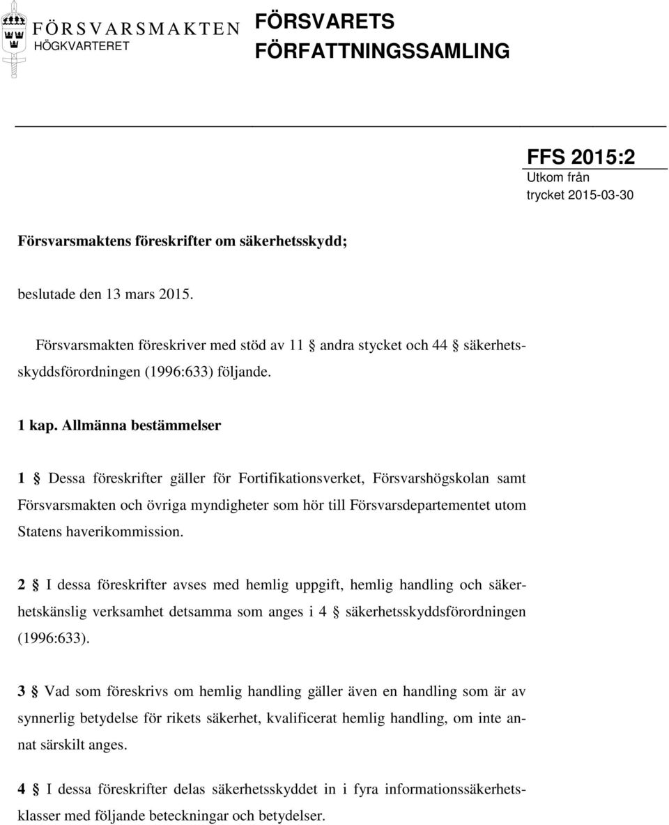 Allmänna bestämmelser 1 Dessa föreskrifter gäller för Fortifikationsverket, Försvarshögskolan samt Försvarsmakten och övriga myndigheter som hör till Försvarsdepartementet utom Statens