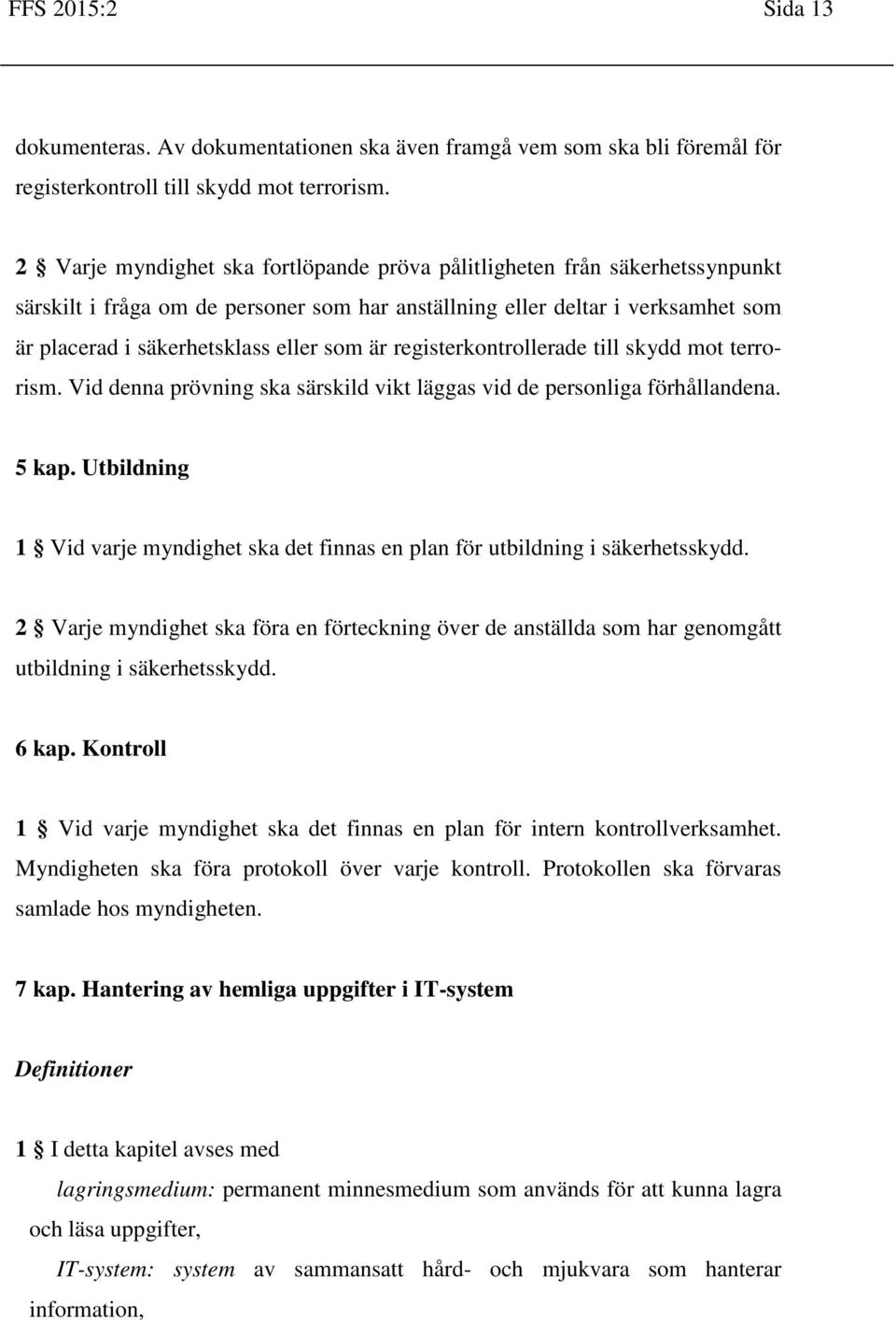 är registerkontrollerade till skydd mot terrorism. Vid denna prövning ska särskild vikt läggas vid de personliga förhållandena. 5 kap.