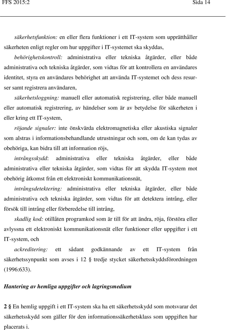 och dess resurser samt registrera användaren, säkerhetsloggning: manuell eller automatisk registrering, eller både manuell eller automatisk registrering, av händelser som är av betydelse för