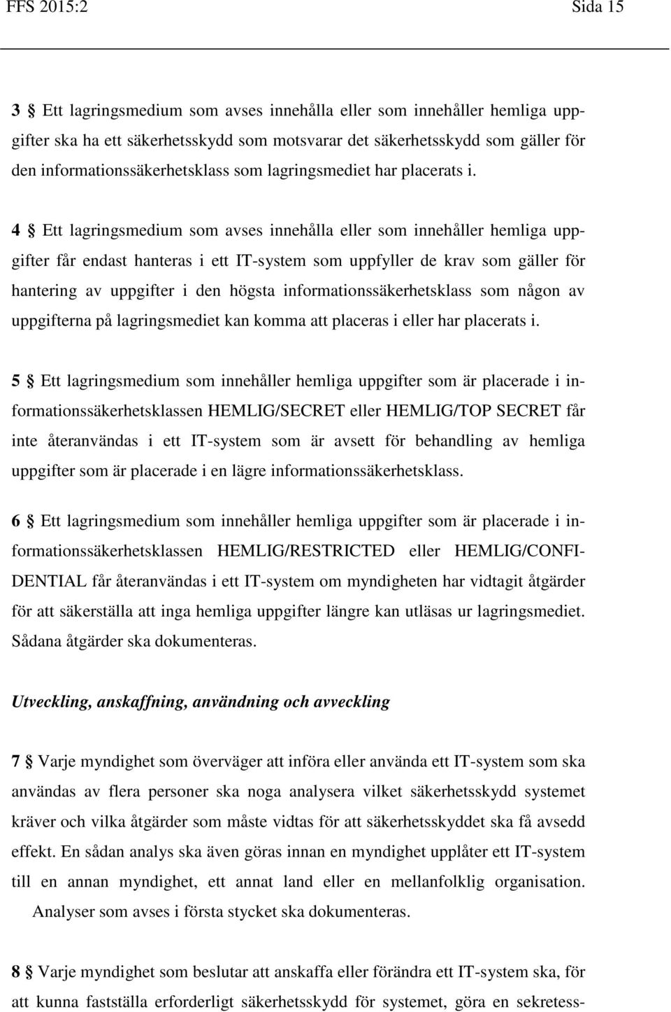 4 Ett lagringsmedium som avses innehålla eller som innehåller hemliga uppgifter får endast hanteras i ett IT-system som uppfyller de krav som gäller för hantering av uppgifter i den högsta