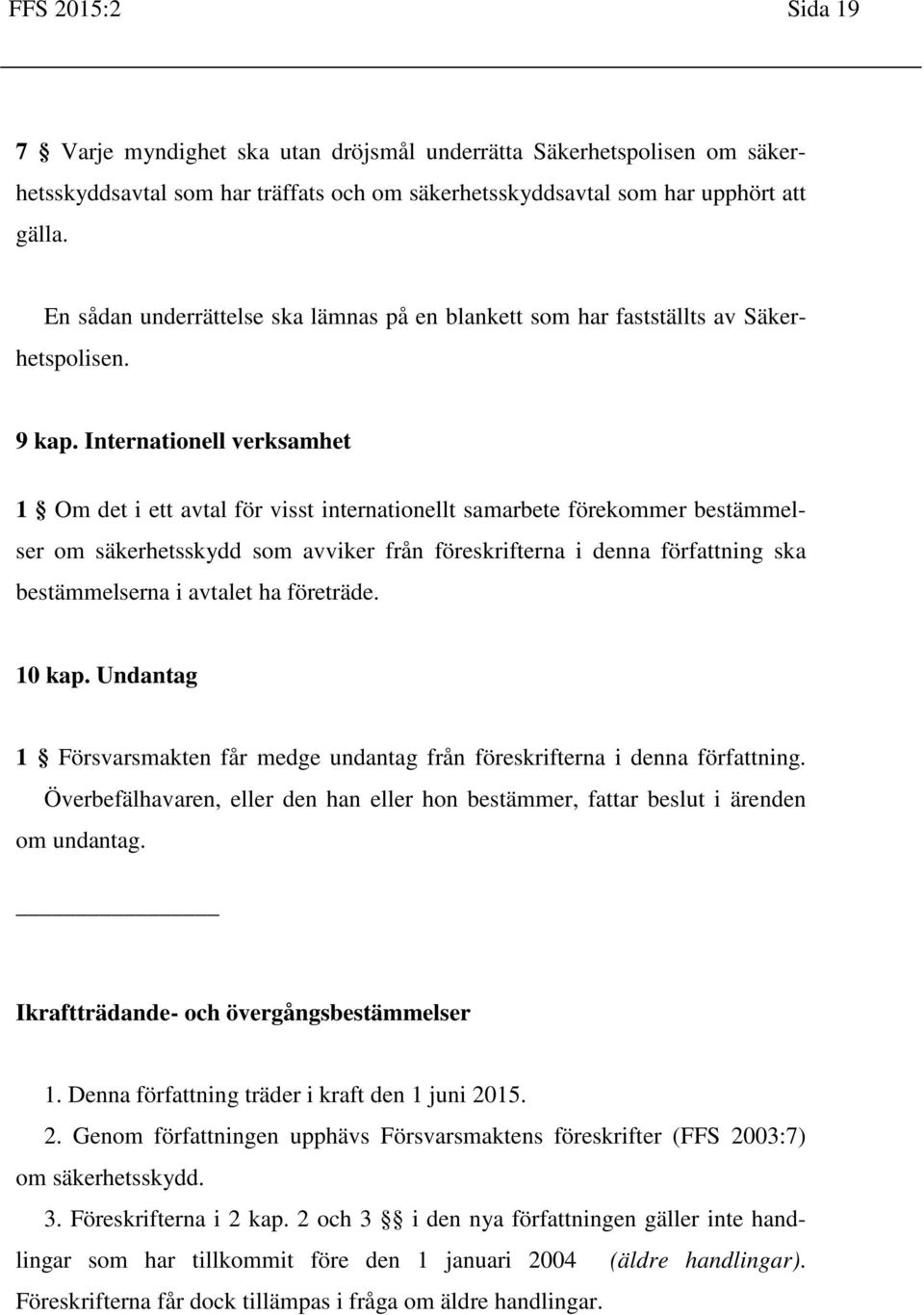 Internationell verksamhet 1 Om det i ett avtal för visst internationellt samarbete förekommer bestämmelser om säkerhetsskydd som avviker från föreskrifterna i denna författning ska bestämmelserna i
