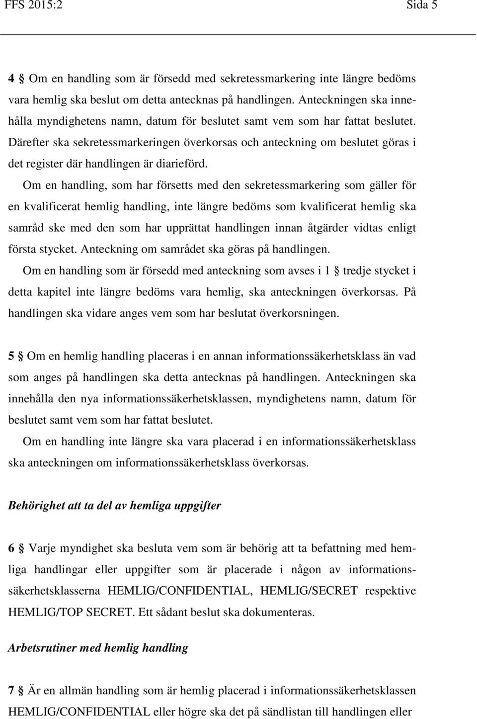 Därefter ska sekretessmarkeringen överkorsas och anteckning om beslutet göras i det register där handlingen är diarieförd.