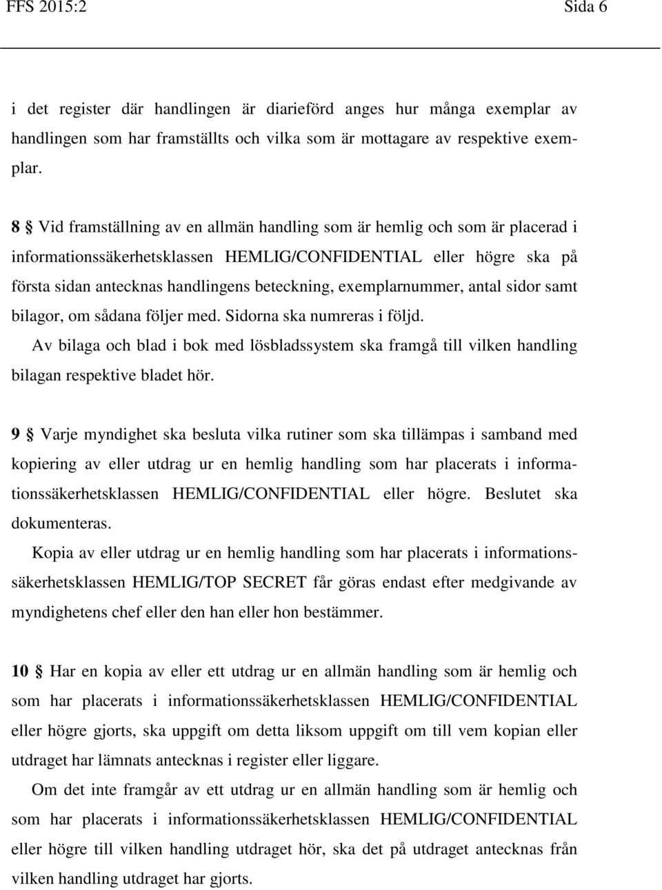 exemplarnummer, antal sidor samt bilagor, om sådana följer med. Sidorna ska numreras i följd. Av bilaga och blad i bok med lösbladssystem ska framgå till vilken handling bilagan respektive bladet hör.