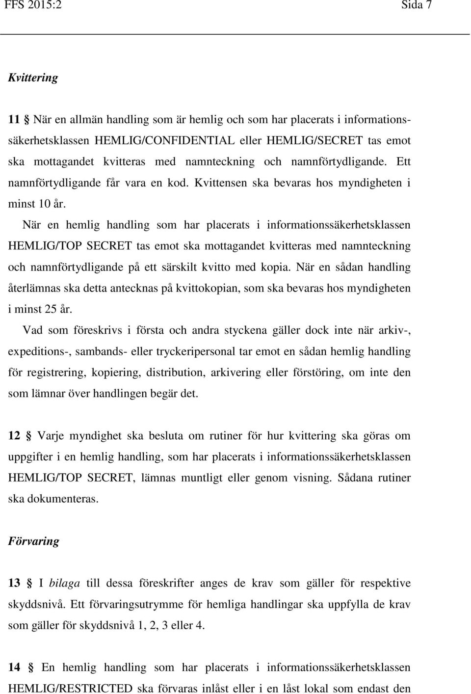 När en hemlig handling som har placerats i informationssäkerhetsklassen HEMLIG/TOP SECRET tas emot ska mottagandet kvitteras med namnteckning och namnförtydligande på ett särskilt kvitto med kopia.
